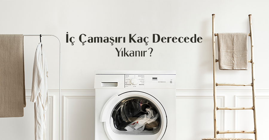 İç Çamaşırı Kaç Derecede Yıkanır?