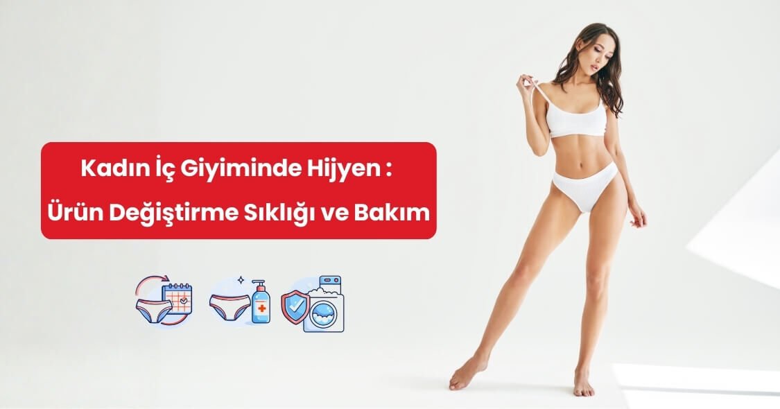 Kadın İç Giyiminde Hijyen: Ürün Değiştirme Sıklığı ve Bakım