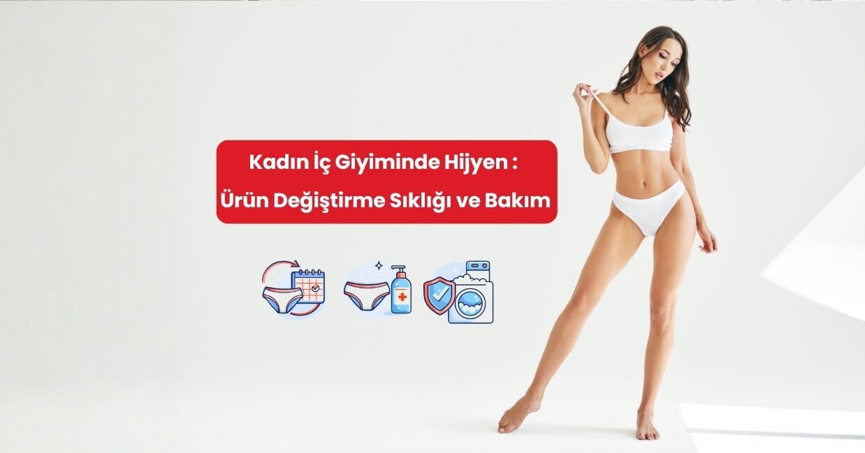 Kadın İç Giyiminde Hijyen: Ürün Değiştirme Sıklığı ve Bakım