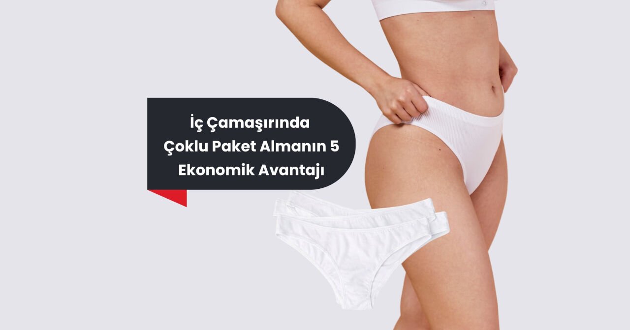 İç Çamaşırında Çoklu Paket Almanın 5 Ekonomik Avantajı