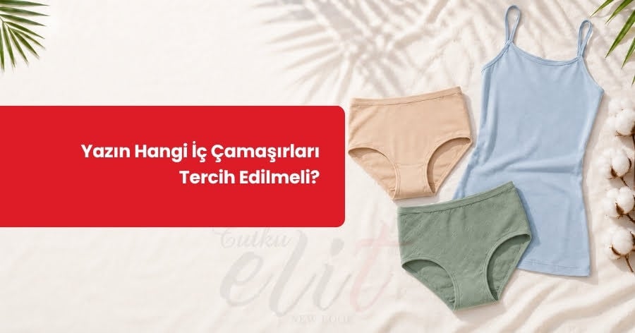 Yazın Hangi İç Çamaşırları Tercih Edilmeli?
