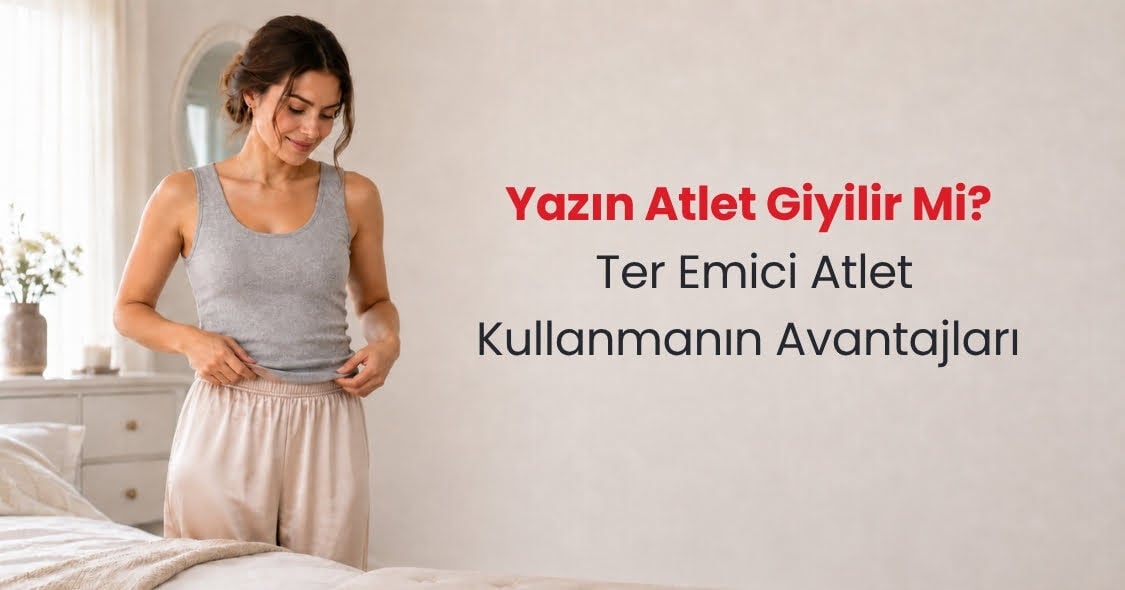Yazın Atlet Giyilir Mi? Ter Emici Atlet Kullanmanın Avantajları