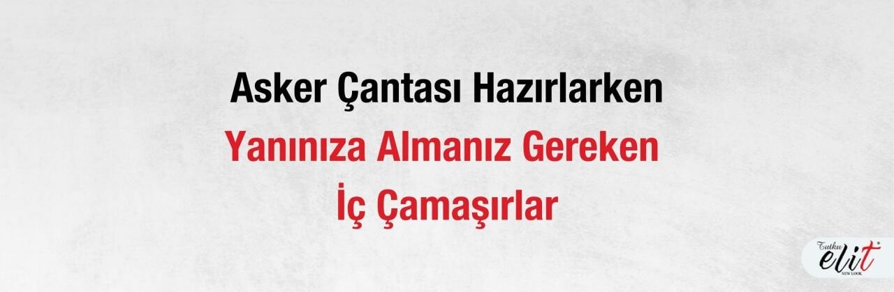 Asker Çantası Hazırlarken Yanınıza Almanız Gereken İç Çamaşırları