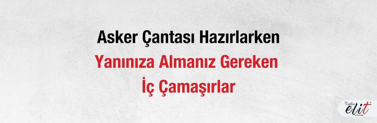 Asker Çantası Hazırlama: Doğru İç Çamaşırı Seçimi Nasıl Olmalı?