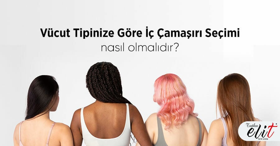 Vücut Tipinize Göre İç Çamaşırı Seçimi Nasıl Olmalı?